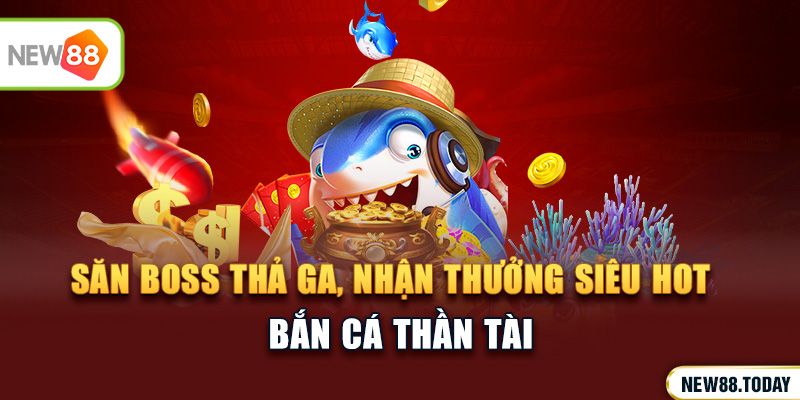 Bắn cá thần tài - Săn Boss thả ga, nhận thưởng siêu hot
