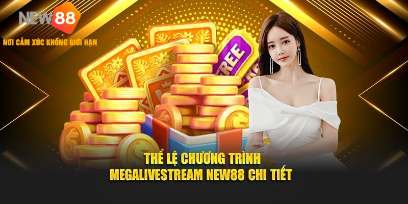 Thể lệ chương trình MEGALIVESTREAM NEW88 chi tiết 